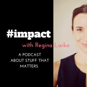 #impact Podcast with Regina Larko New Episode out each week. Listen on your iPhone or Android.
