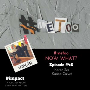 #impact Podcast Episode #46 #metoo Karen See Karina Calver