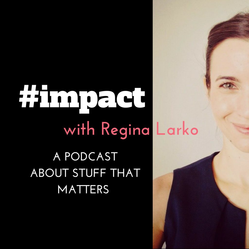 #impact Podcast with Regina Larko