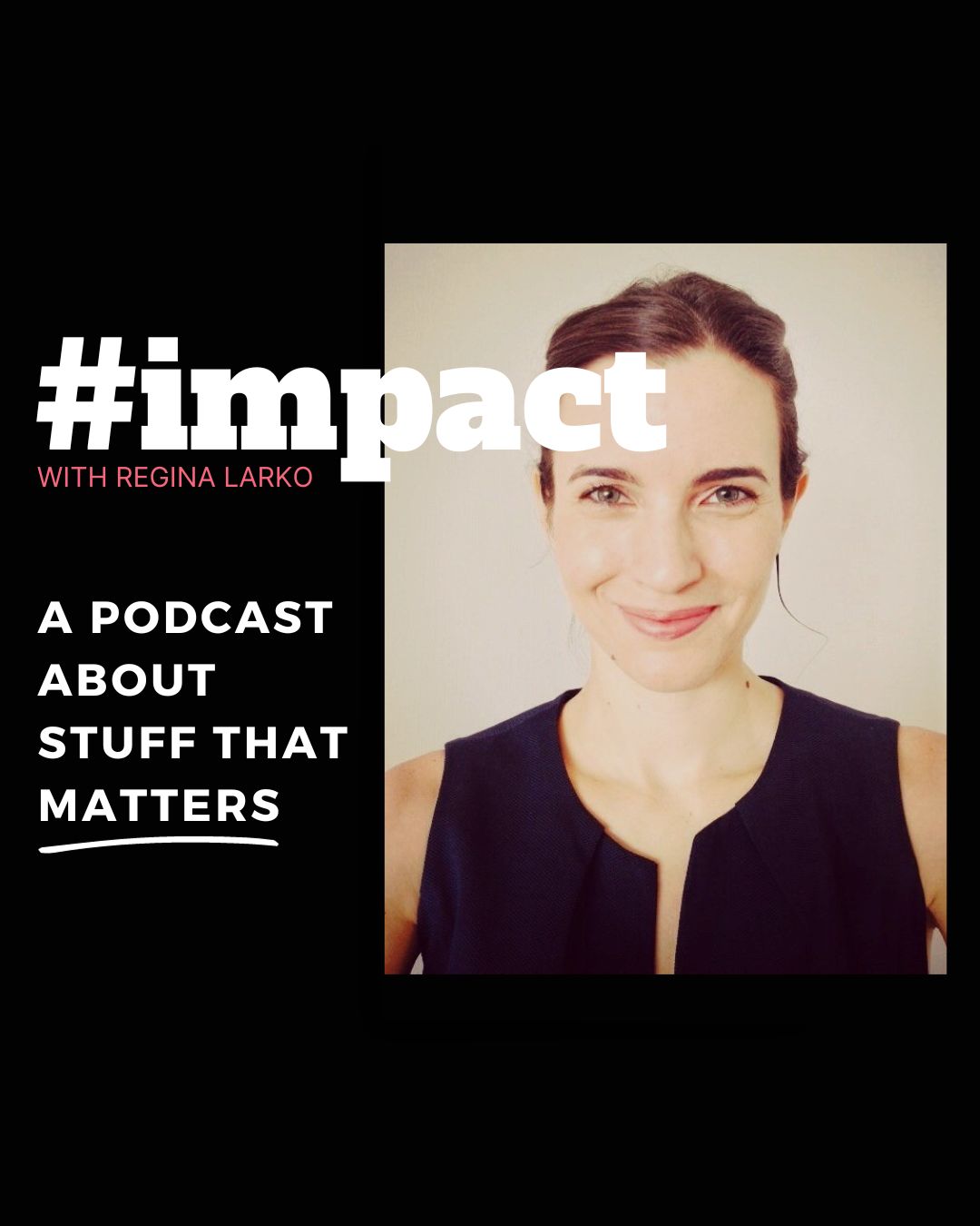 #impact podcast with Regina Larko | Season 6