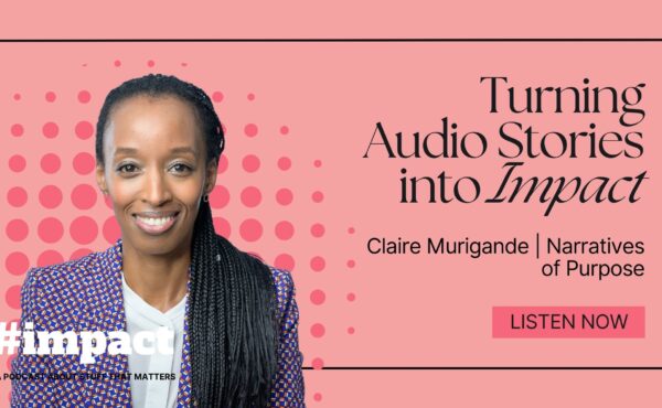 Turning Audio Stories into Impact | Claire Murigande | Narratives of Purpose