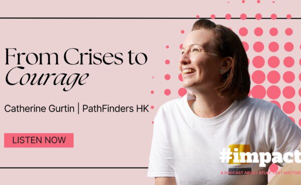 From Crises to Courage | Catherine Gurtin | PathFinders Hong Kong