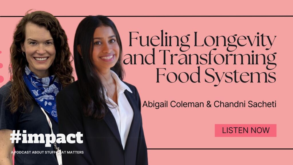 Fueling Longevity and Transforming Food Systems | Abigail Coleman and Chandni Sacheti